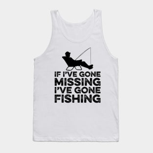 If I've gone missing I've gone fishing Tank Top